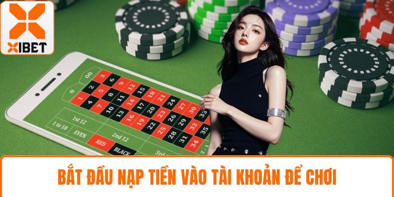 Live Casino XIBET - Trải Nghiệm Cá Cược Trực Tiếp Đỉnh Cao 5 Bắt đầu nạp tiền vào tài khoản để chơi