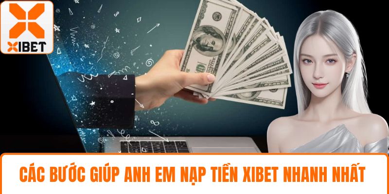 Nạp Tiền XIBET Hướng Dẫn Chi Tiết An Toàn Cho Bet Thủ 2 Các bước giúp anh em nạp tiền XIBET nhanh nhất