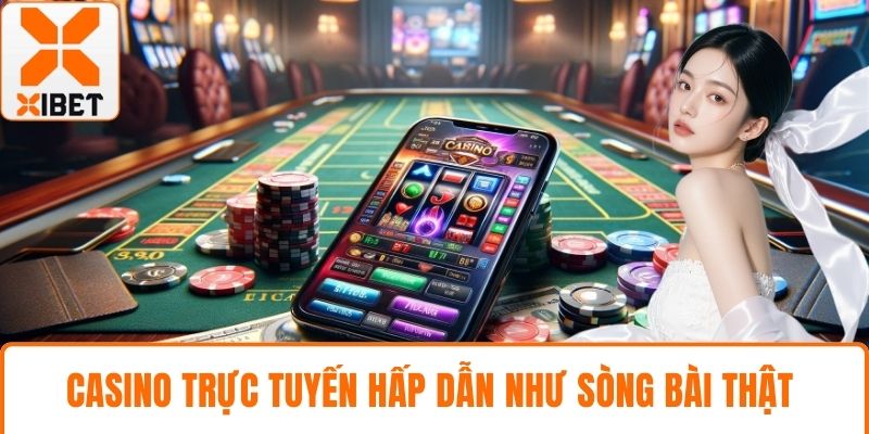 XIBET Hoạt Động Bao Lâu? Thông Tin Chi Tiết Và Cập Nhật 5 Casino trực tuyến hấp dẫn như sòng bài thật