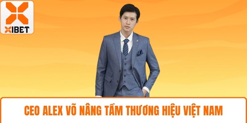 CEO Alex Võ – Nhà Lãnh Đạo Đưa XIBET Vươn Tầm Châu Á 4 CEO Alex Võ nâng tầm thương hiệu Việt Nam