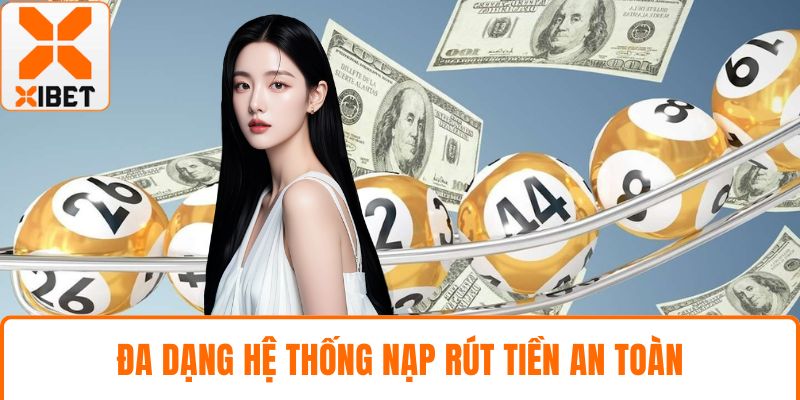 Xổ Số XIBET - Cơ Hội Thắng Lớn Cùng Trò Chơi Đa Dạng 3 Đa dạng hệ thống nạp rút tiền an toàn