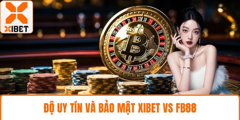 XIBET Vs FB88 – So Sánh Nhà Cái Chi Tiết Từ A Đến Z 3 Độ uy tín và bảo mật XIBET vs fb88