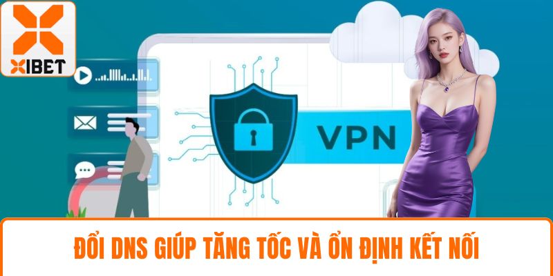 XIBET Bị Chặn, 7 Nguyên Nhân Phổ Biến Và Cách Xử Lý Hiệu Quả 4 Đổi DNS giúp tăng tốc và ổn định kết nối