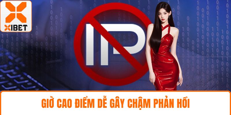XIBET Bị Chặn, 7 Nguyên Nhân Phổ Biến Và Cách Xử Lý Hiệu Quả 3 Giờ cao điểm dễ gây chậm phản hồi