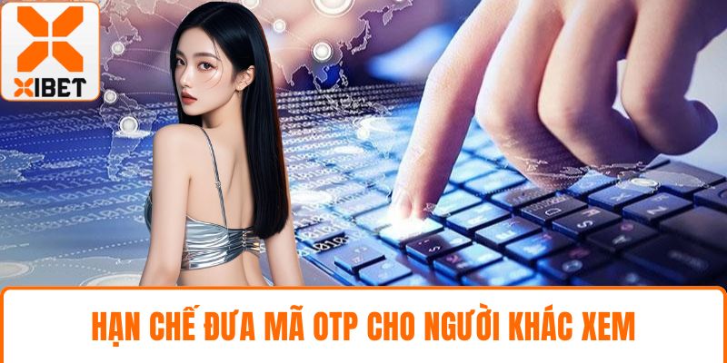 Quên Mật Khẩu XIBET Hướng Dẫn Lấy Lại Rất Nhanh Chóng 4 Hạn chế đưa mã OTP cho người khác xem