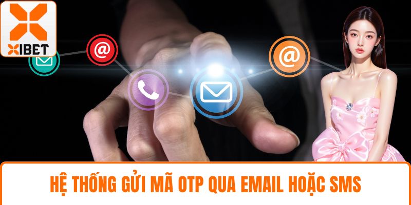 Đăng Nhập XIBET - Hướng Dẫn An Toàn, Nhanh Chóng, Hiệu Quả 3 Hệ thống gửi mã OTP qua email hoặc SMS