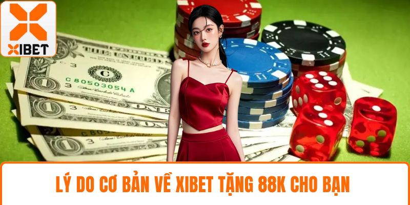 XIBET Tặng 88k Cực Chất Cho Tân Thủ, Nhận Ngay Hôm Nay 2 Lý do cơ bản về XIBET tặng 88k cho bạn