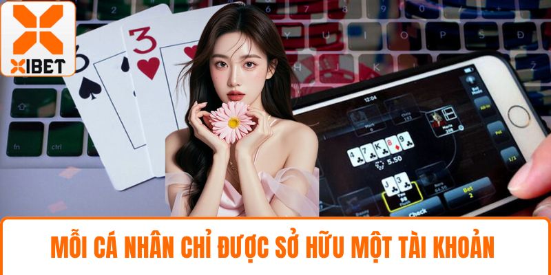 Đăng Ký XIBET - Hướng Dẫn Chi Tiết, Nhanh Chóng, An Toàn 4 Mỗi cá nhân chỉ được sở hữu một tài khoản