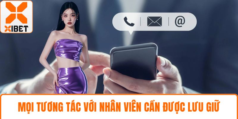 Liên Hệ XIBET - Hướng Dẫn Đầy Đủ Kênh Hỗ Trợ 24/7 4 Mọi tương tác với nhân viên cần được lưu giữ