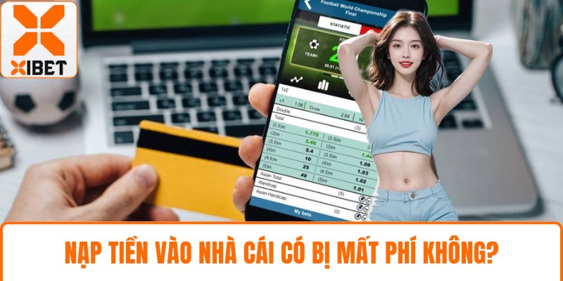 Nạp Tiền XIBET Hướng Dẫn Chi Tiết An Toàn Cho Bet Thủ 5 Nạp tiền vào nhà cái có bị mất phí không?