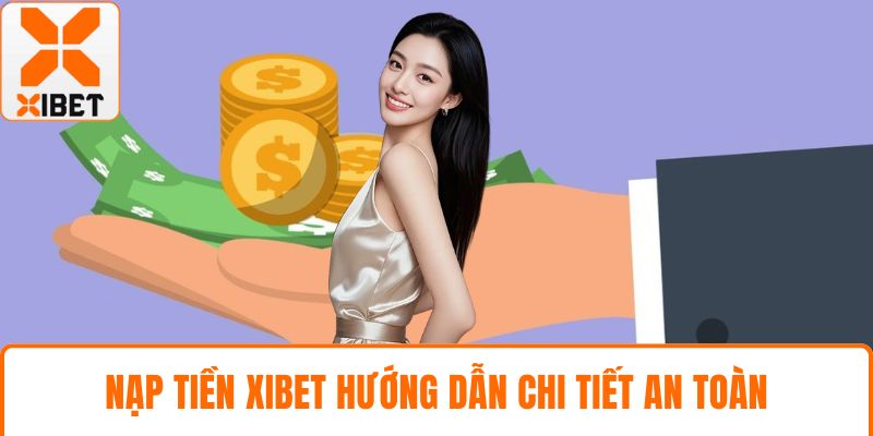 Nạp Tiền XIBET Hướng Dẫn Chi Tiết An Toàn Cho Bet Thủ 1 Nạp tiền XIBET