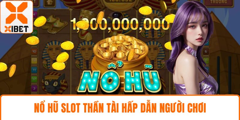 Nổ Hũ XIBET - Trải Nghiệm Slot Trực Tuyến Cực Hấp Dẫn 4 Nổ hũ Slot Thần Tài hấp dẫn người chơi