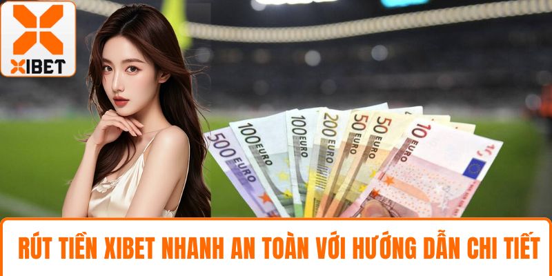 Rút Tiền XIBET Nhanh An Toàn Với Hướng Dẫn Chi Tiết 1 Rút tiền XIBET