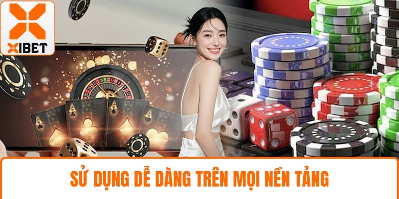 Live Casino XIBET - Trải Nghiệm Cá Cược Trực Tiếp Đỉnh Cao 3 Sử dụng dễ dàng trên mọi nền tảng