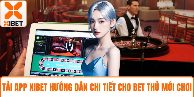 Tải App XIBET Hướng Dẫn Chi Tiết Cho Bet Thủ Mới Chơi 1 Tải app XIBET