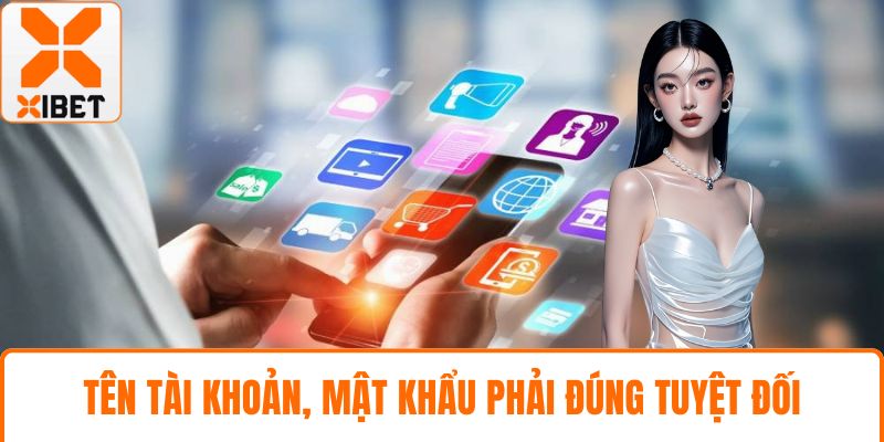 Đăng Nhập XIBET - Hướng Dẫn An Toàn, Nhanh Chóng, Hiệu Quả 4 Tên tài khoản, mật khẩu phải đúng tuyệt đối