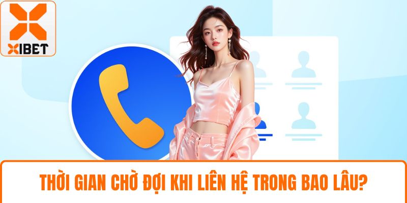 XIBET Hỗ Trợ 24/7 - Sự Tận Tâm, Chuyên Nghiệp Luôn Hiện Hữu 5 Thời gian chờ đợi khi liên hệ trong bao lâu?