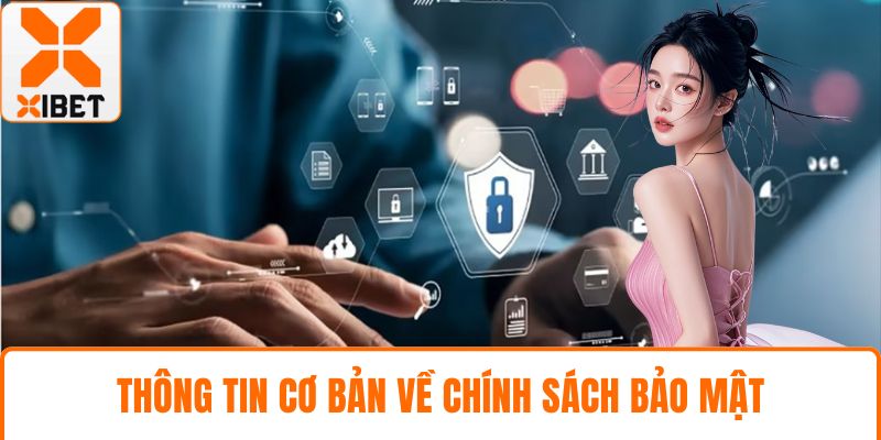 Chính Sách Bảo Mật XIBET - Bảo Vệ Thông Tin Cá Nhân 1 Thông tin cơ bản về chính sách bảo mật