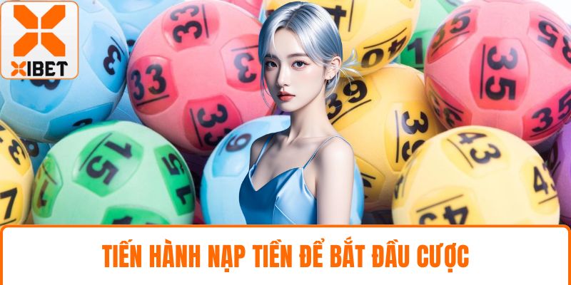 Xổ Số XIBET - Cơ Hội Thắng Lớn Cùng Trò Chơi Đa Dạng 5 Tiến hành nạp tiền để bắt đầu cược
