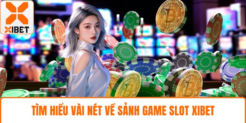 Game Slot XIBET- Cơ Hội Trúng Hũ Giá Trị Tiền Tỷ Mỗi Ngày 2 Tìm hiểu vài nét về sảnh game slot XIBET