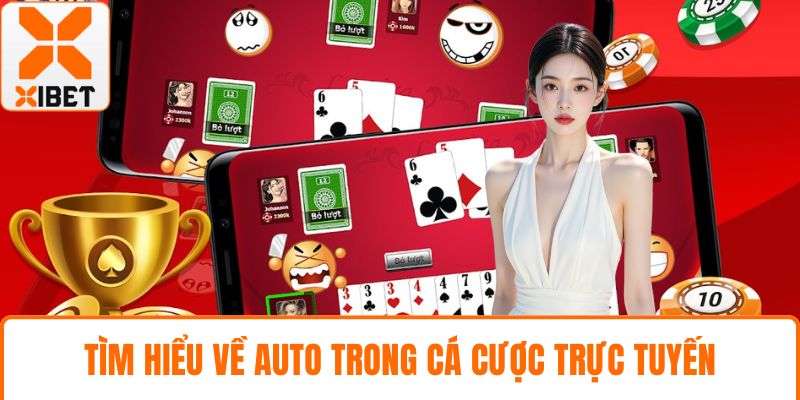 XIBET Có Auto Không? Tìm Hiểu Rõ Trước Khi Tham Gia 2 Tìm hiểu về auto trong cá cược trực tuyến