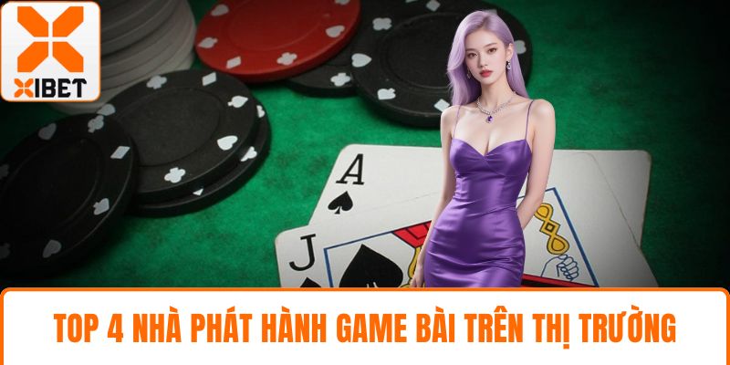 Game Bài XIBET - Sòng Cược Trực Tuyến Đình Đám Hiện Nay 4 Top 4 nhà phát hành game bài trên thị trường