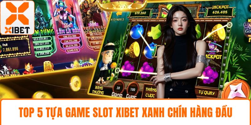 Game Slot XIBET- Cơ Hội Trúng Hũ Giá Trị Tiền Tỷ Mỗi Ngày 4 Top 5 tựa game slot XIBET xanh chín hàng đầu