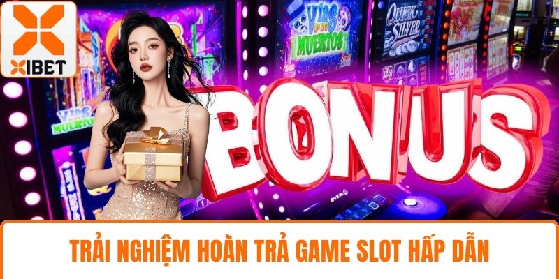 XIBET Hoàn Trả Khủng Mỗi Ngày Cho Người Chơi Cá Cược 4 Trải nghiệm hoàn trả game slot hấp dẫn
