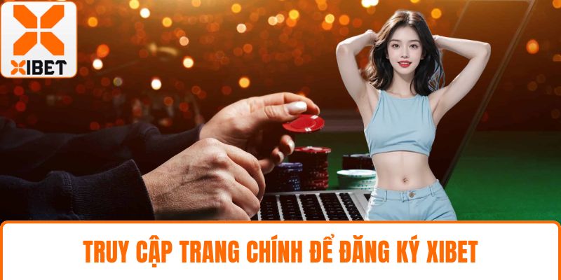 Đăng Ký XIBET - Hướng Dẫn Chi Tiết, Nhanh Chóng, An Toàn 2 Truy cập trang chính để đăng ký XIBET