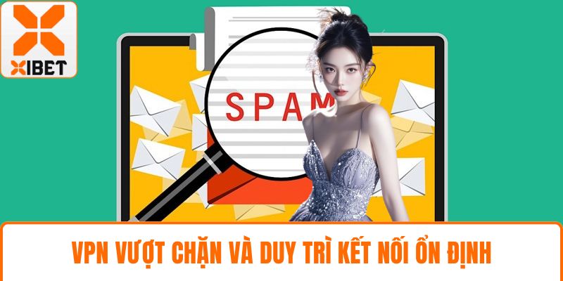 XIBET Bị Chặn, 7 Nguyên Nhân Phổ Biến Và Cách Xử Lý Hiệu Quả 5 VPN vượt chặn và duy trì kết nối ổn định