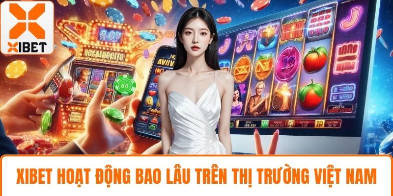 XIBET Hoạt Động Bao Lâu? Thông Tin Chi Tiết Và Cập Nhật 2 XIBET hoạt động bao lâu trên thị trường Việt Nam
